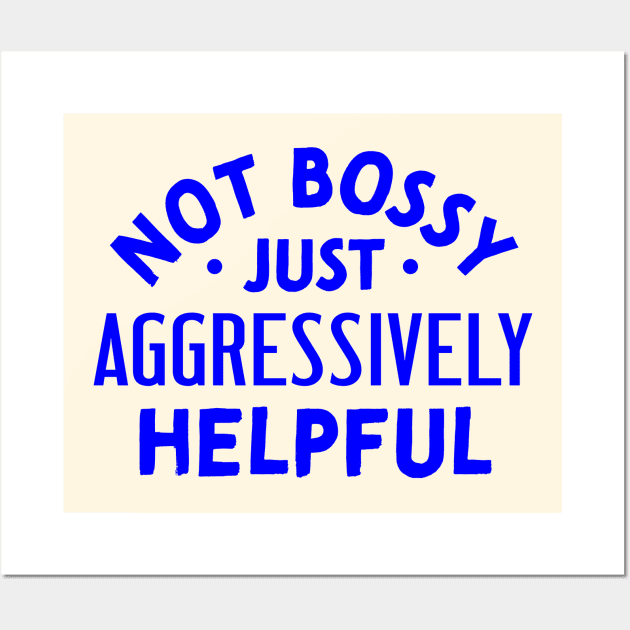 Not Bossy Just Aggressively Helpful Wall Art by TheDesignDepot